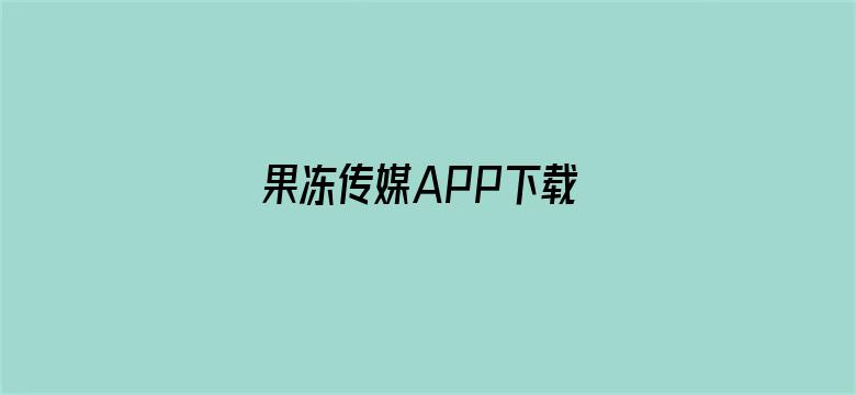 >果冻传媒APP下载 1080P横幅海报图